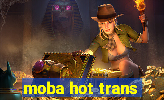 moba hot trans